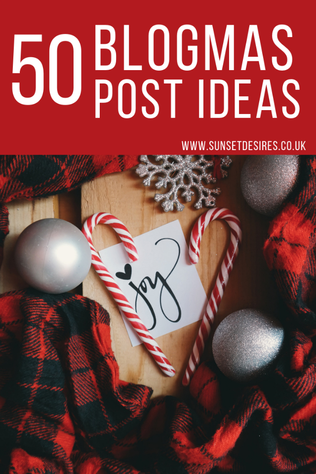 https://www.sunsetdesires.co.uk/2018/12/blogmas-2018-day-1-50-blogmas-post-ideas.html