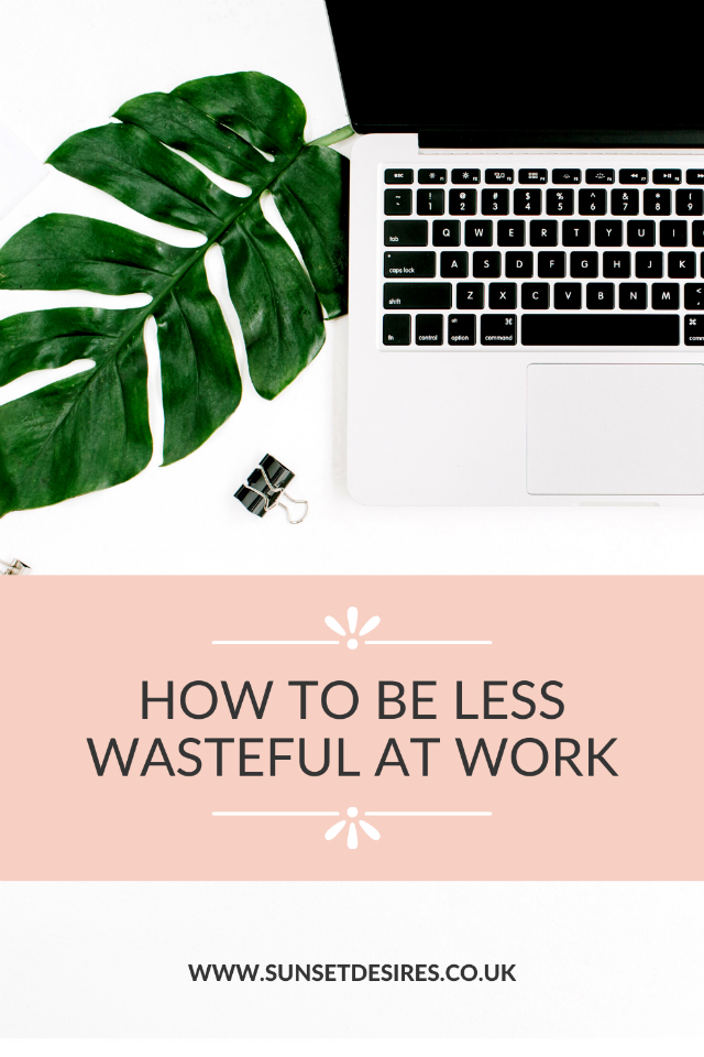 https://www.sunsetdesires.co.uk/2020/05/how-to-be-less-wasteful-at-work.html