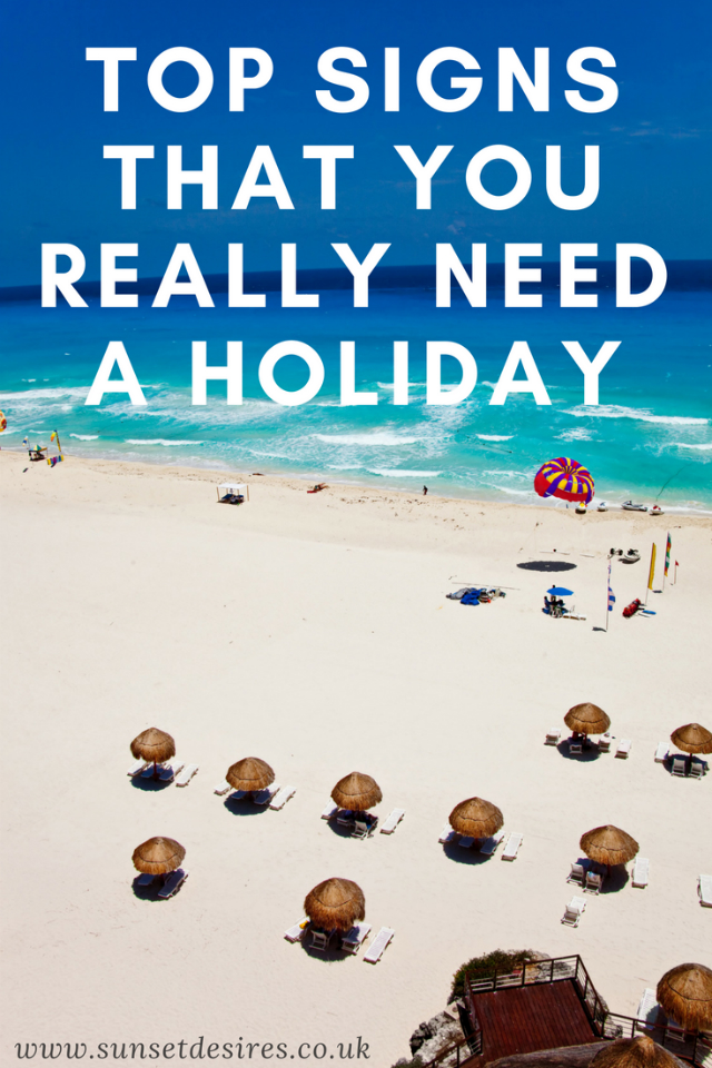 https://www.sunsetdesires.co.uk/2018/06/top-signs-that-you-really-need-holiday.html
