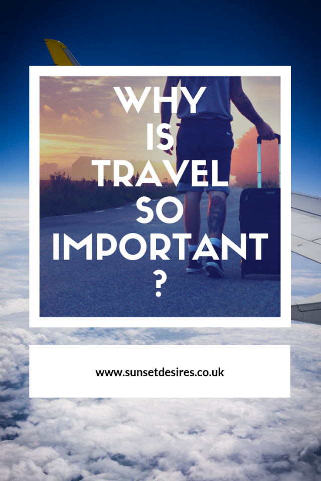 https://www.sunsetdesires.co.uk/2018/10/why-is-travel-so-important-part-2.html