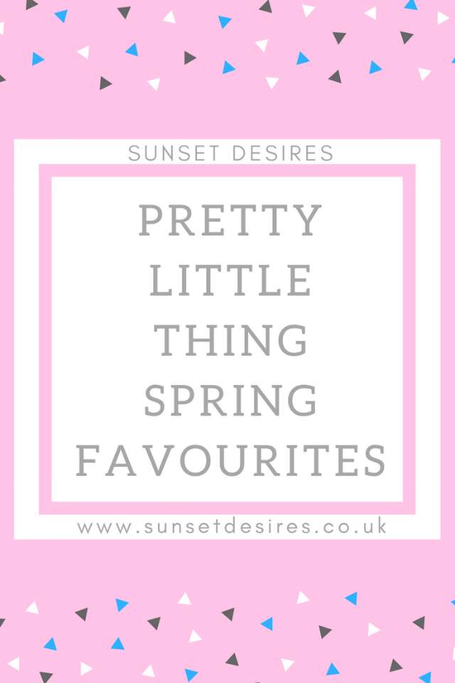 http://www.sunsetdesires.co.uk/2017/03/prettylittlething-spring-favourites.html